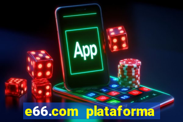 e66.com plataforma de jogos